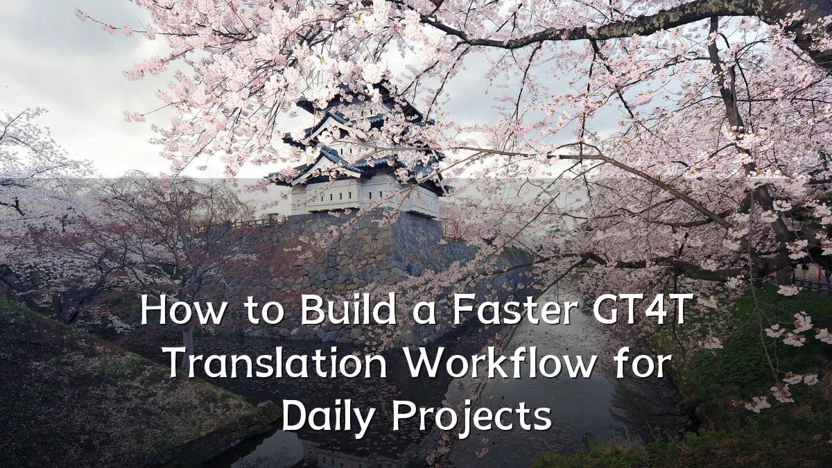How to Build a Faster GT4T Translation Workflow for Daily Projects