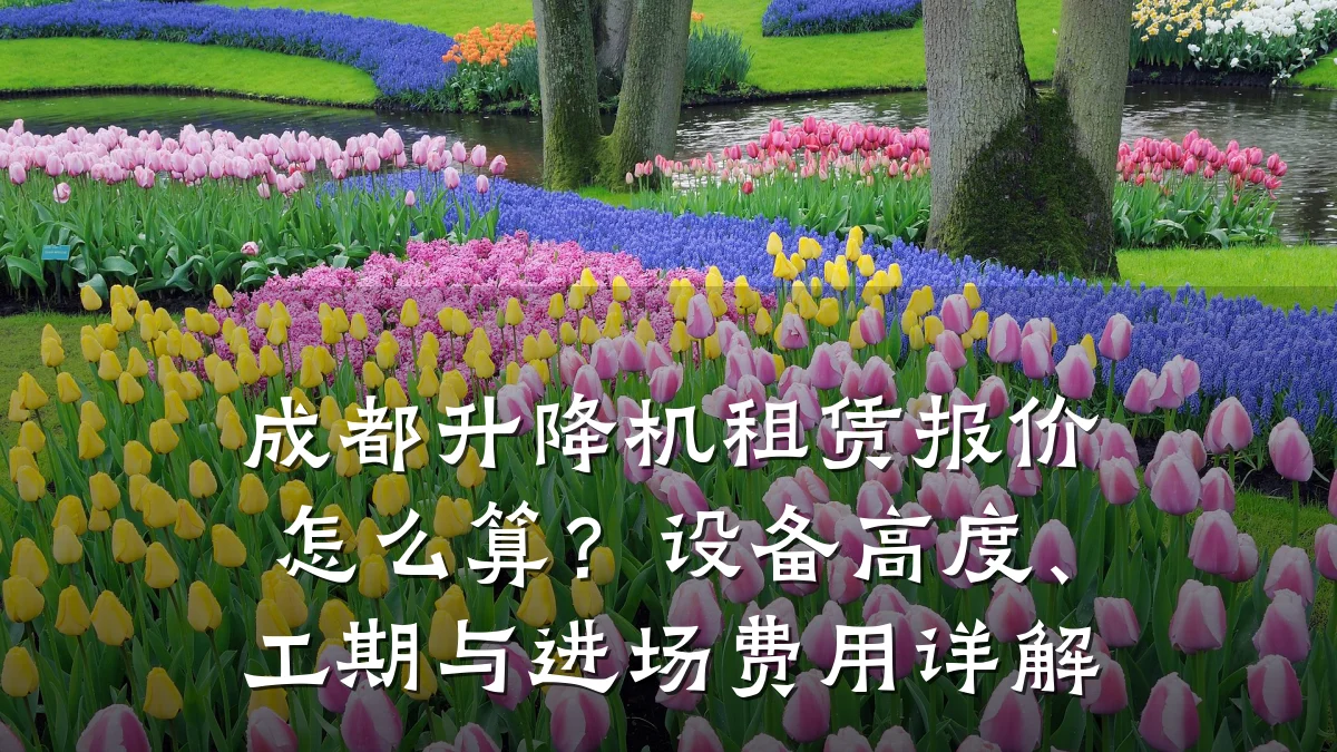 成都升降机租赁报价怎么算？设备高度、工期与进场费用详解