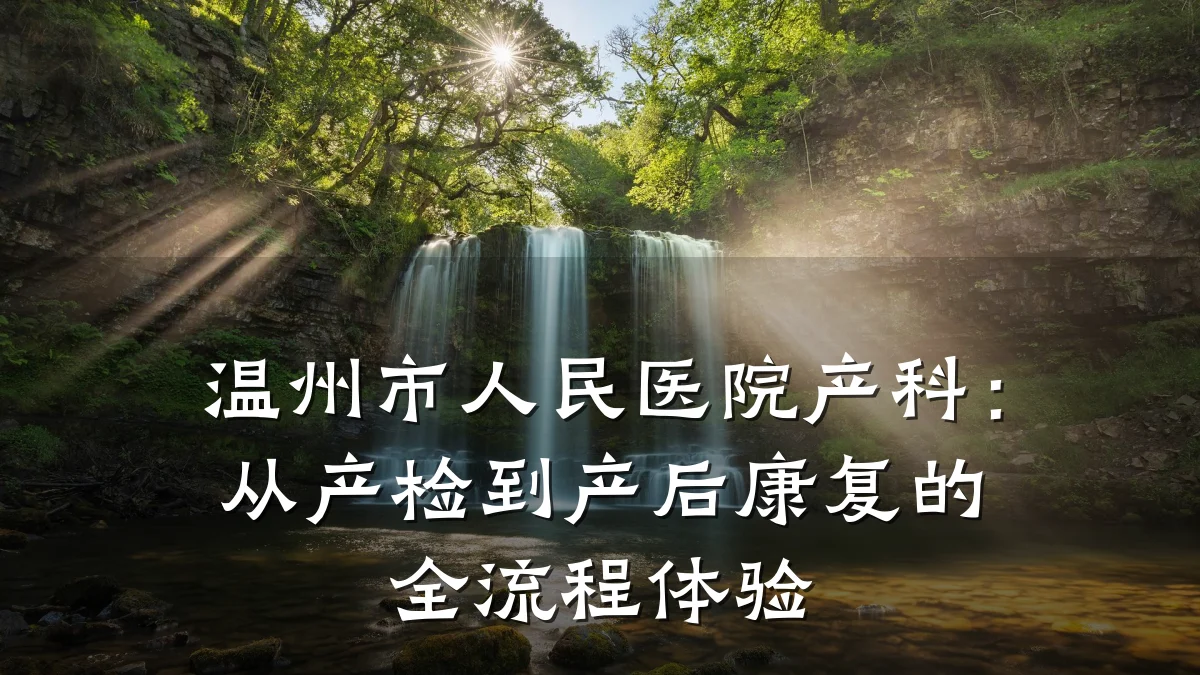 温州市人民医院产科：从产检到产后康复的全流程体验