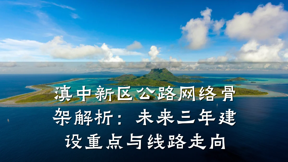 滇中新区公路网络骨架解析:未来三年建设重点与线路走向