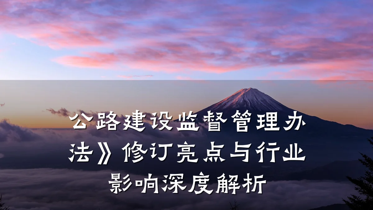 公路建设监督管理办法》修订亮点与行业影响深度解析