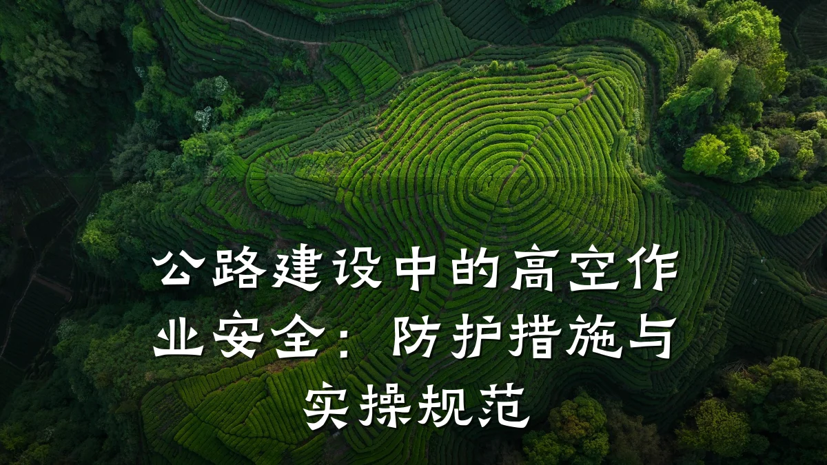 公路建设中的高空作业安全:防护措施与实操规范