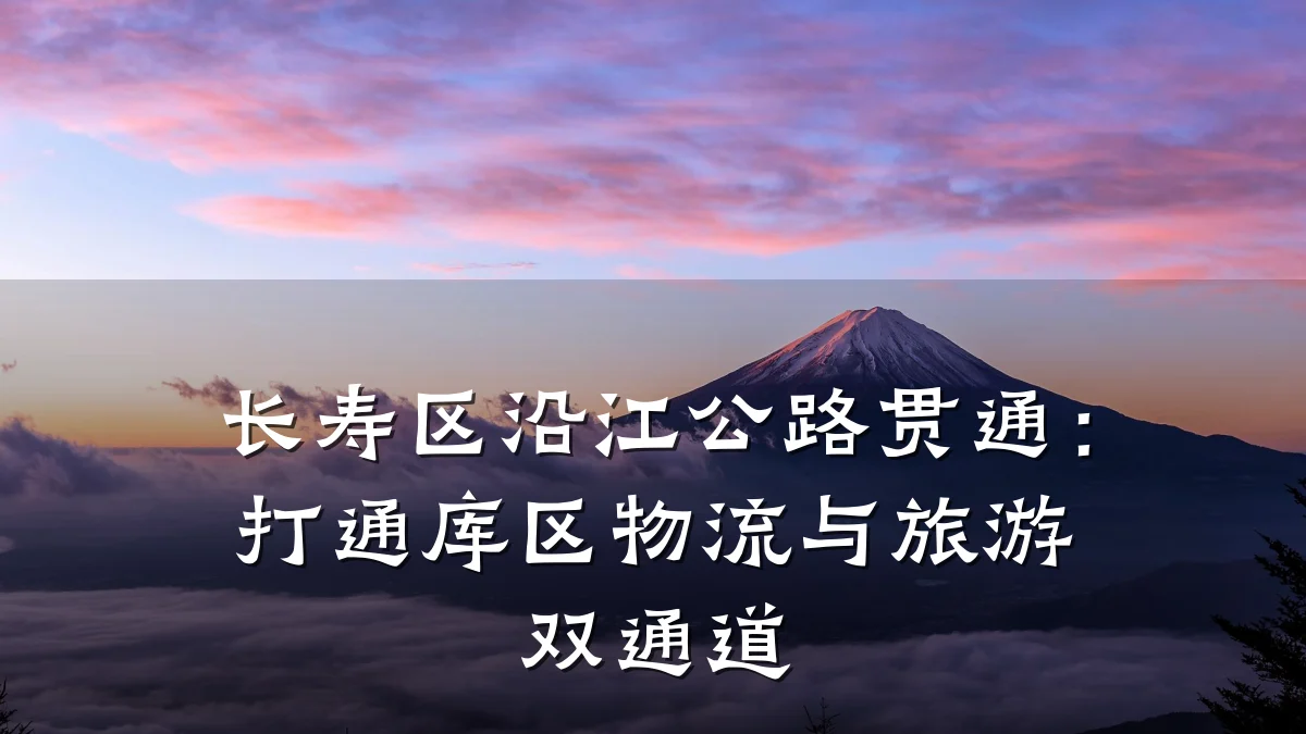 长寿区沿江公路贯通:打通库区物流与旅游双通道