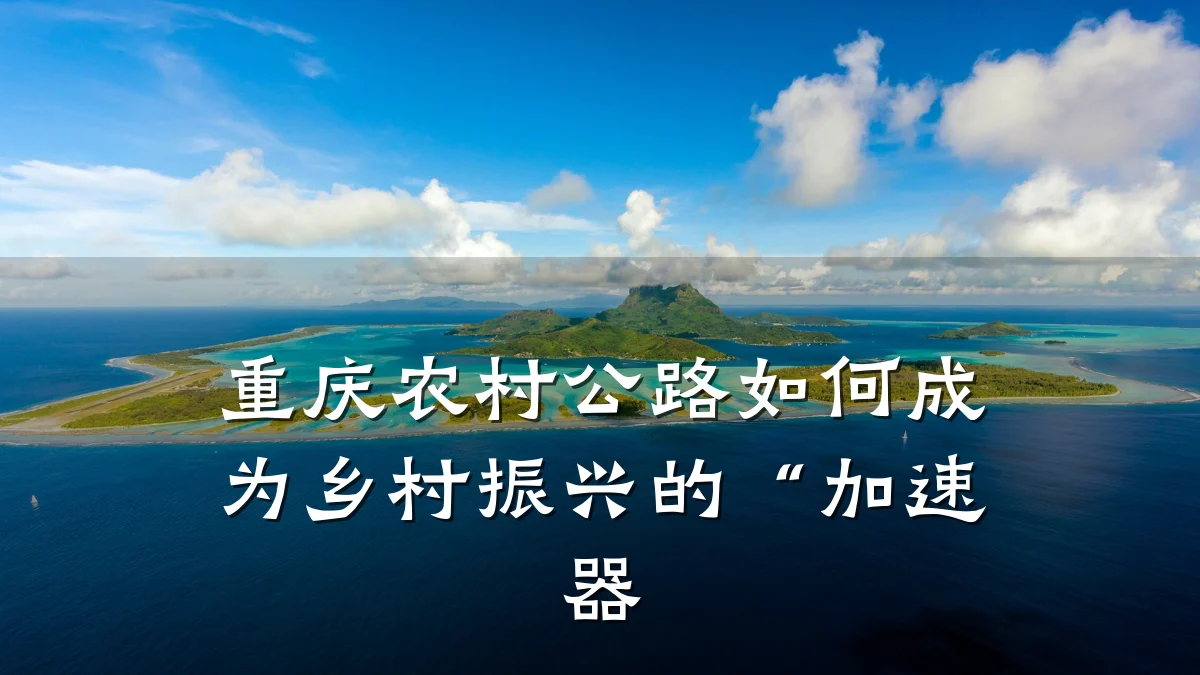 重庆农村公路如何成为乡村振兴的“加速器