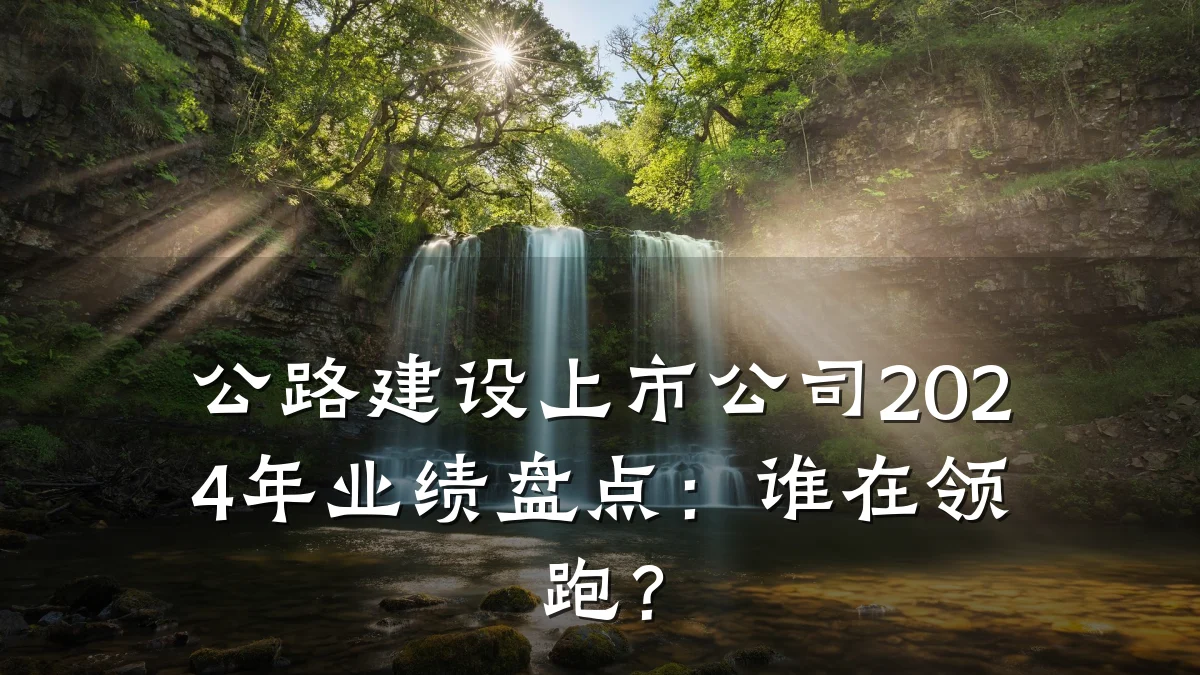 公路建设上市公司2024年业绩盘点：谁在领跑？