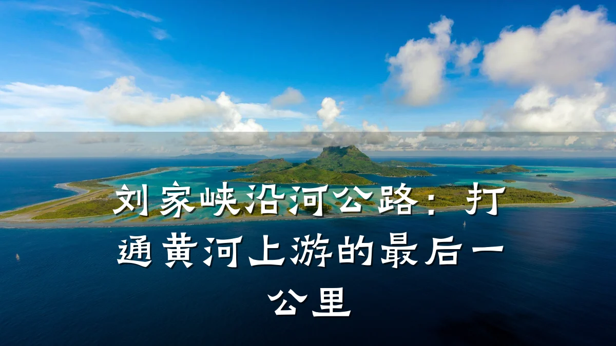 刘家峡沿河公路：打通黄河上游的最后一公里