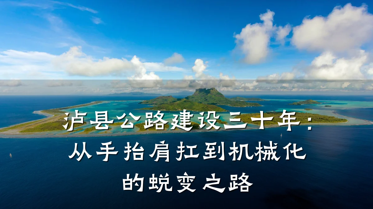 泸县公路建设三十年:从手抬肩扛到机械化的蜕变之路