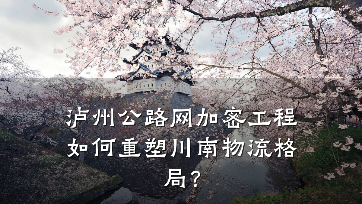 泸州公路网加密工程如何重塑川南物流格局?