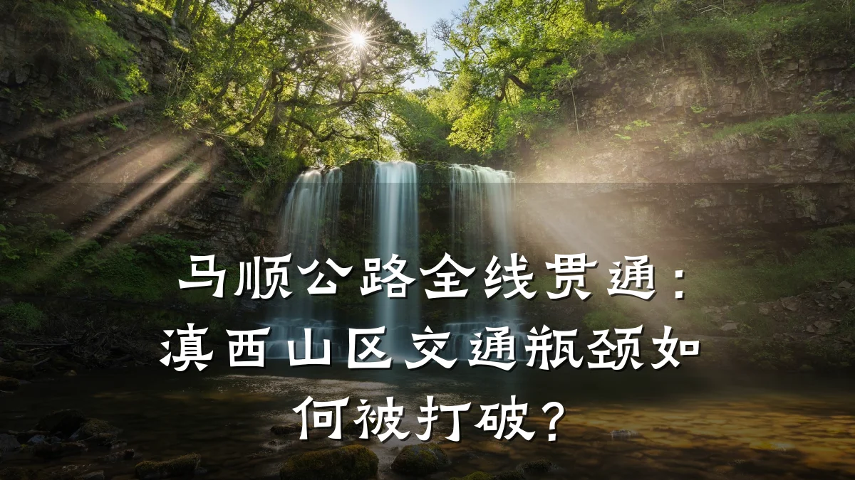 马顺公路全线贯通:滇西山区交通瓶颈如何被打破?