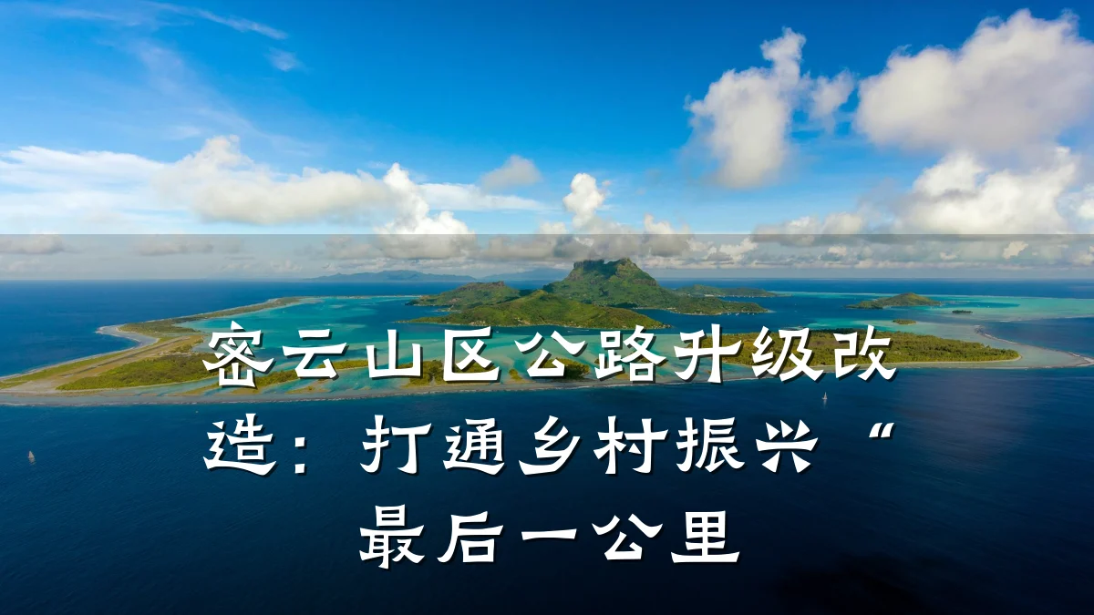 密云山区公路升级改造：打通乡村振兴“最后一公里