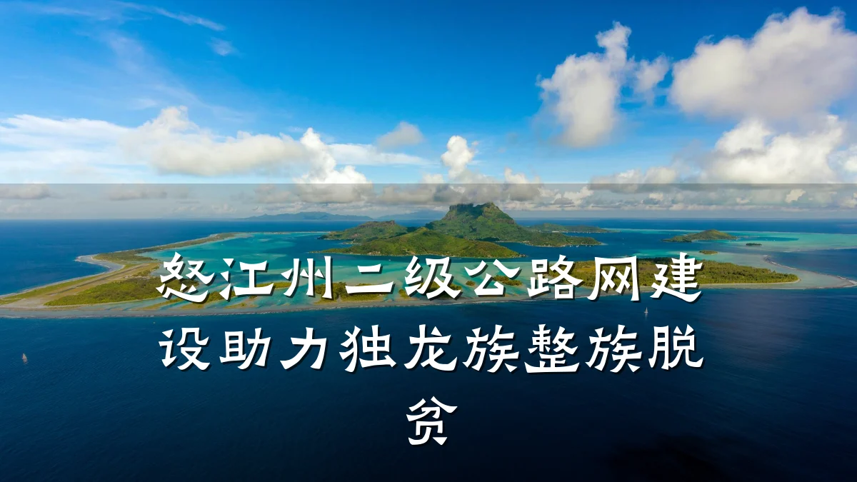 怒江州二级公路网建设助力独龙族整族脱贫