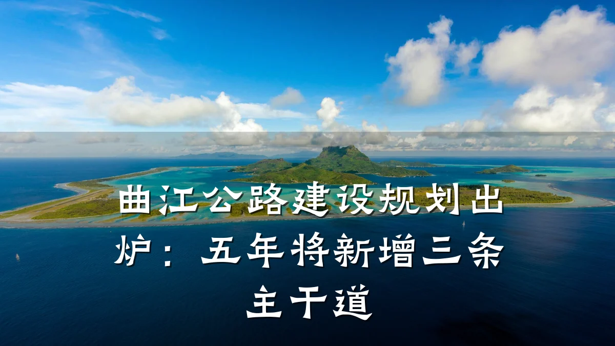 曲江公路建设规划出炉:五年将新增三条主干道