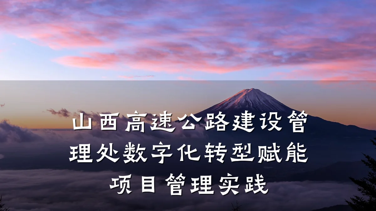 山西高速公路建设管理处数字化转型赋能项目管理实践