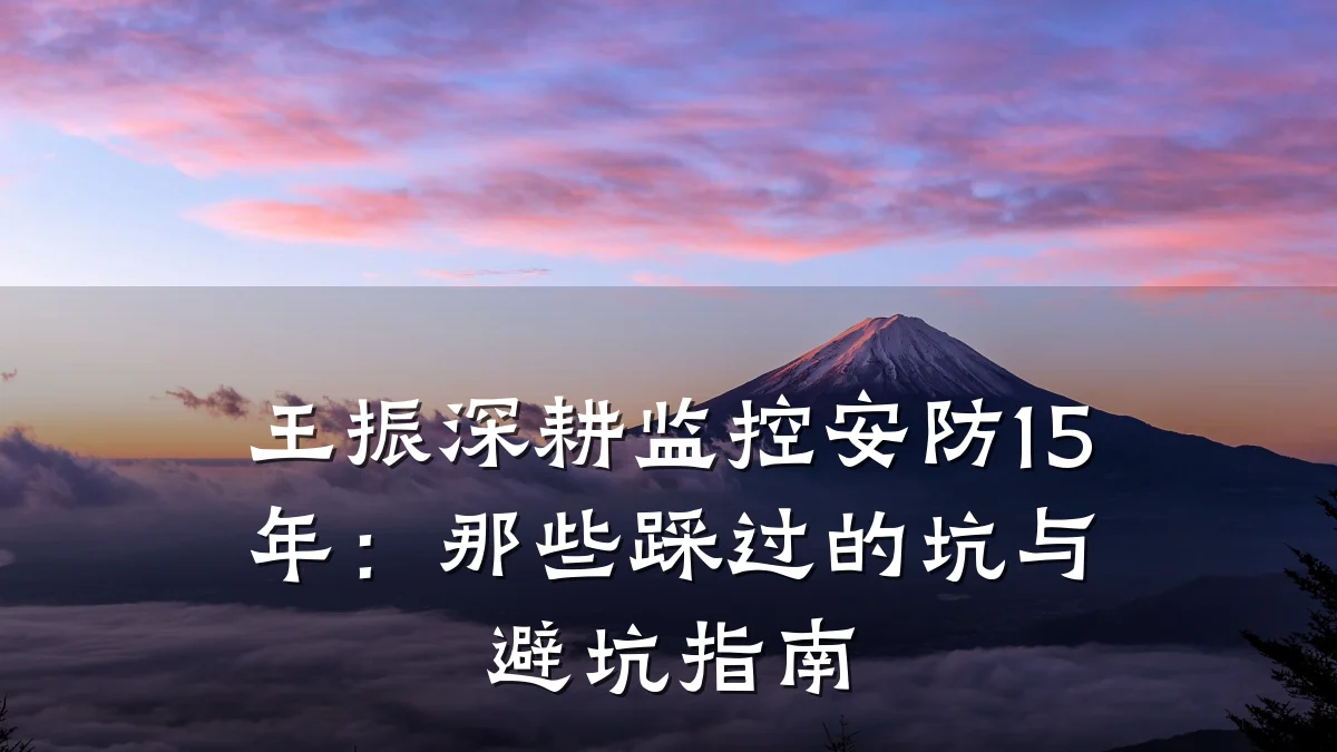 王振深耕监控安防15年:那些踩过的坑与避坑指南