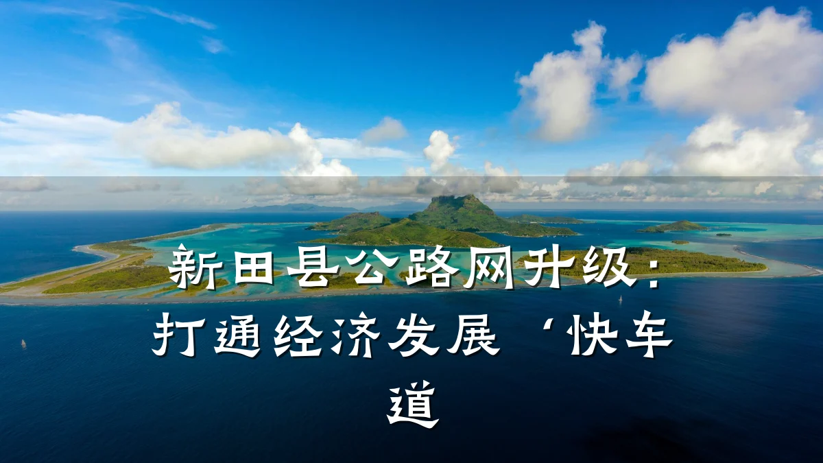 新田县公路网升级:打通经济发展‘快车道