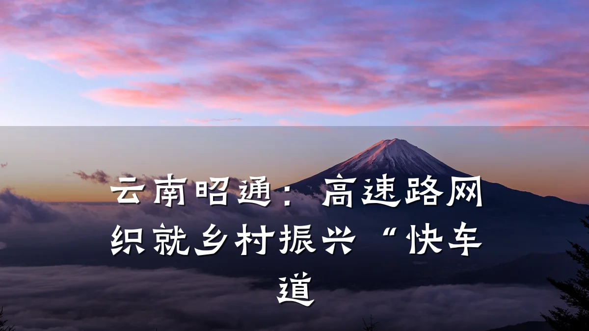 云南昭通:高速路网织就乡村振兴“快车道