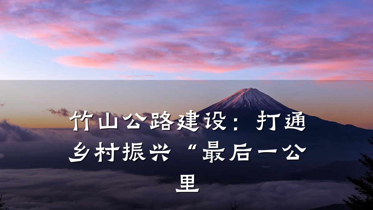 竹山公路建设:打通乡村振兴“最后一公里