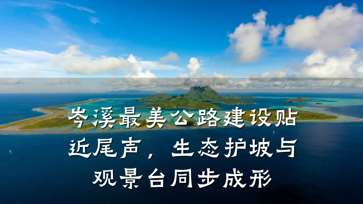 岑溪最美公路建设贴近尾声,生态护坡与观景台同步成形