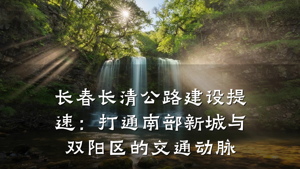 长春长清公路建设提速：打通南部新城与双阳区的交通动脉