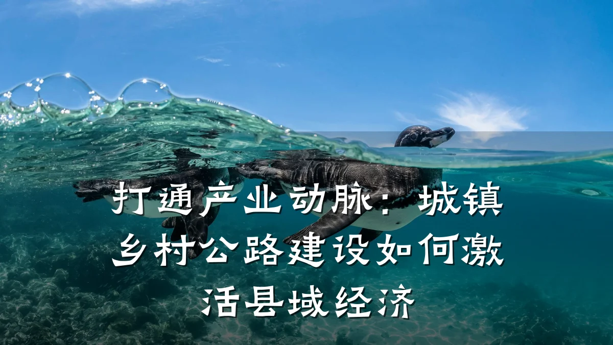 打通产业动脉：城镇乡村公路建设如何激活县域经济