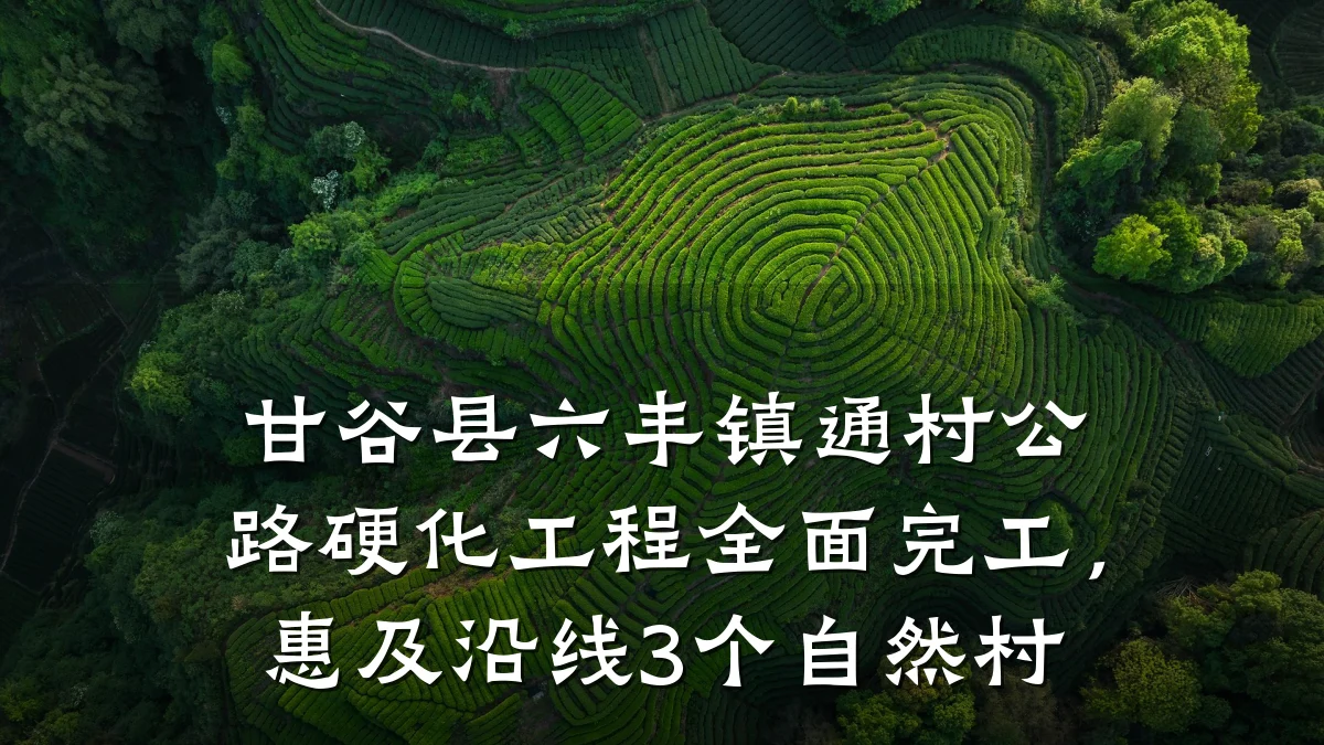 甘谷县六丰镇通村公路硬化工程全面完工，惠及沿线3个自然村