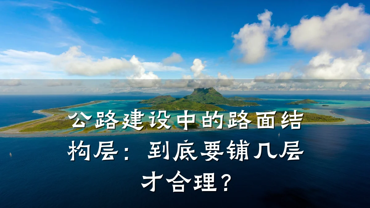 公路建设中的路面结构层:到底要铺几层才合理?