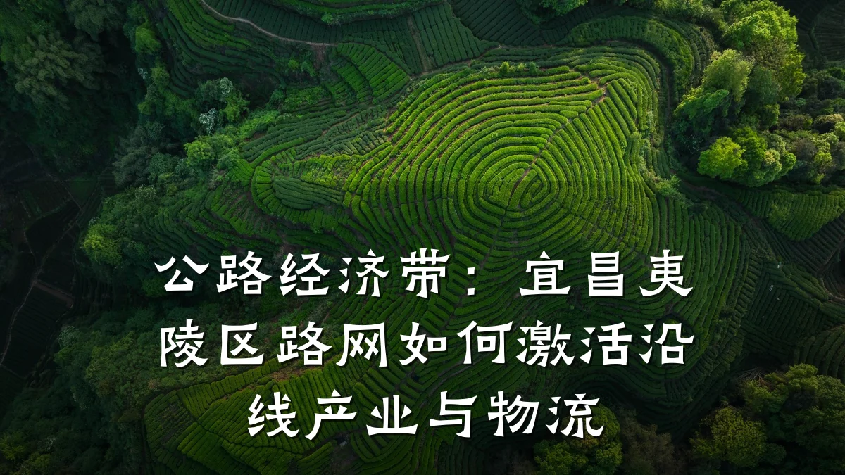 公路经济带:宜昌夷陵区路网如何激活沿线产业与物流