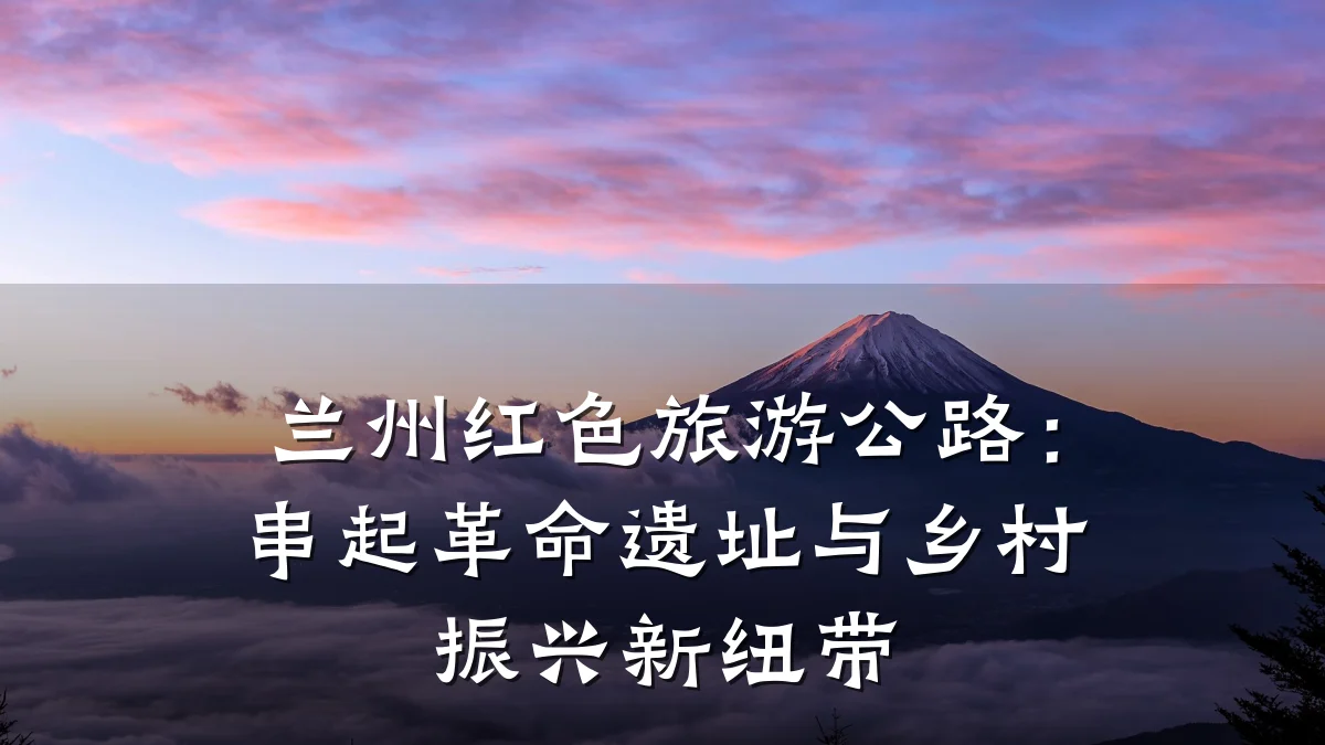兰州红色旅游公路：串起革命遗址与乡村振兴新纽带
