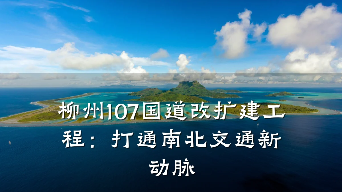 柳州107国道改扩建工程:打通南北交通新动脉