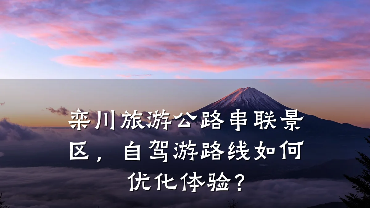 栾川旅游公路串联景区,自驾游路线如何优化体验?