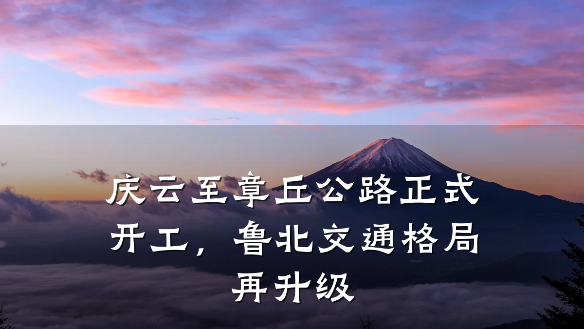 庆云至章丘公路正式开工,鲁北交通格局再升级