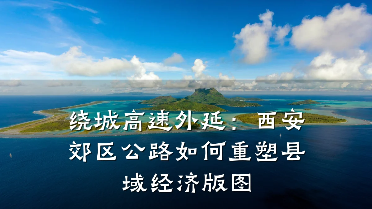 绕城高速外延:西安郊区公路如何重塑县域经济版图