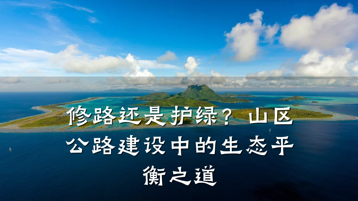 修路还是护绿?山区公路建设中的生态平衡之道