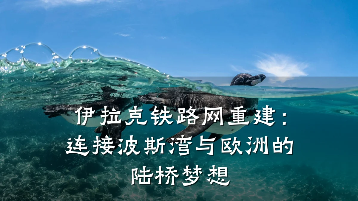 伊拉克铁路网重建:连接波斯湾与欧洲的陆桥梦想