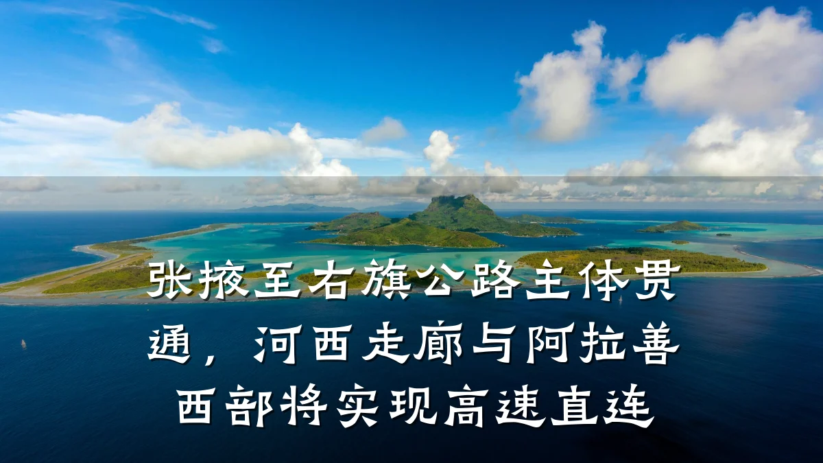 张掖至右旗公路主体贯通,河西走廊与阿拉善西部将实现高速直连