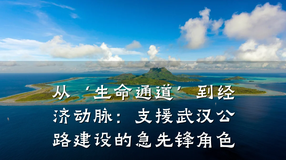 从‘生命通道’到经济动脉:支援武汉公路建设的急先锋角色