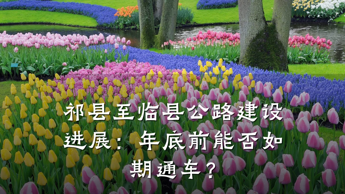 祁县至临县公路建设进展:年底前能否如期通车?