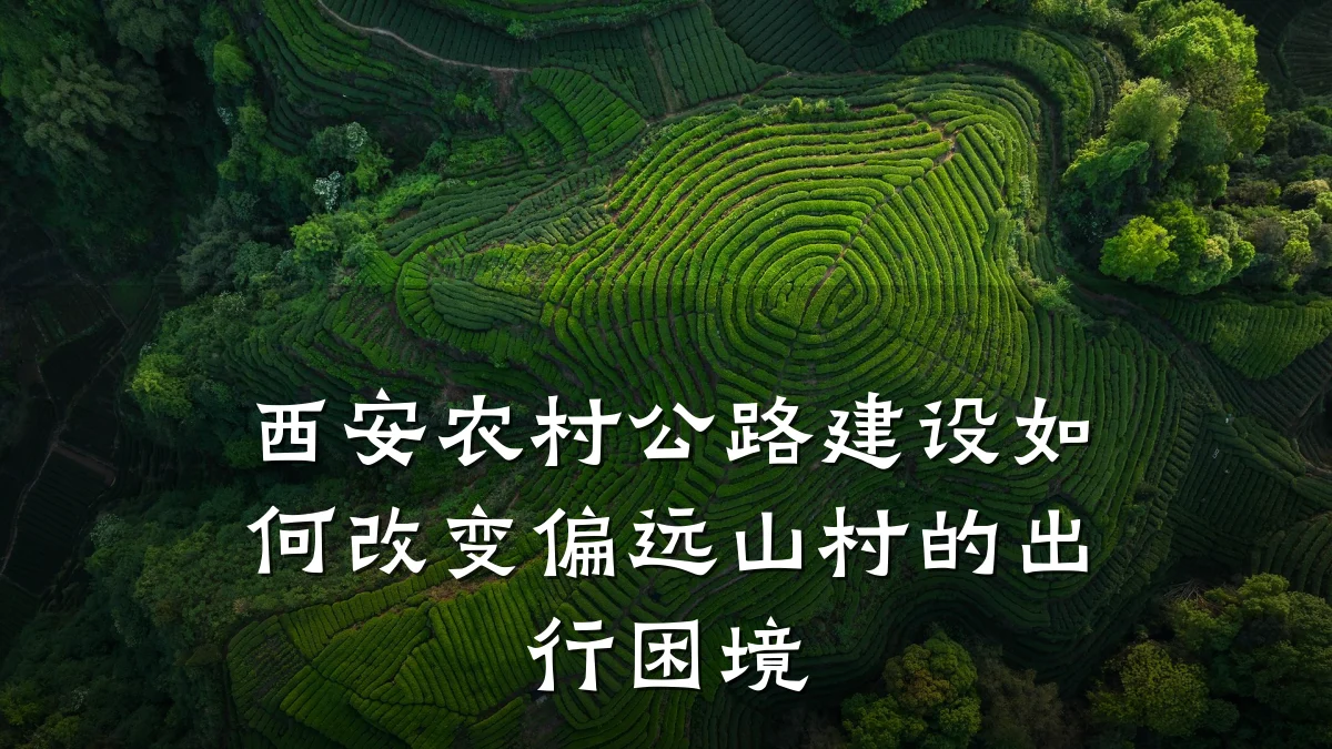 西安农村公路建设如何改变偏远山村的出行困境