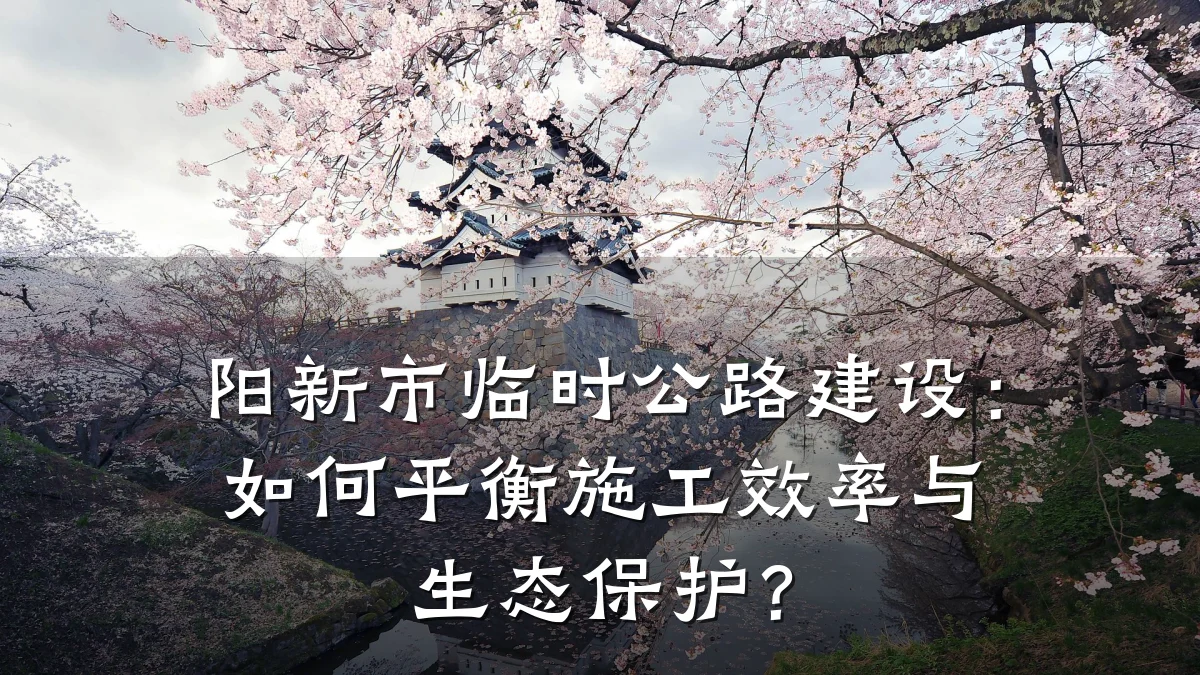 阳新市临时公路建设:如何平衡施工效率与生态保护?