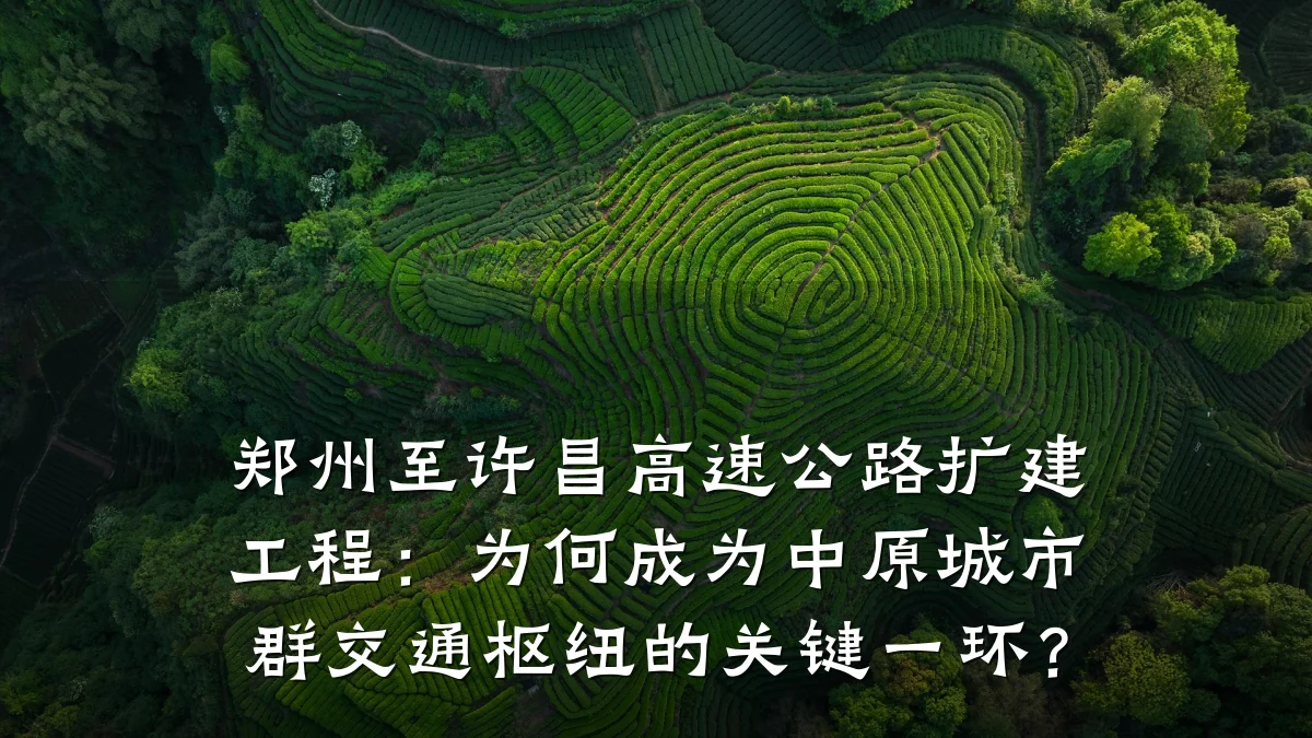 郑州至许昌高速公路扩建工程:为何成为中原城市群交通枢纽的关键一环?