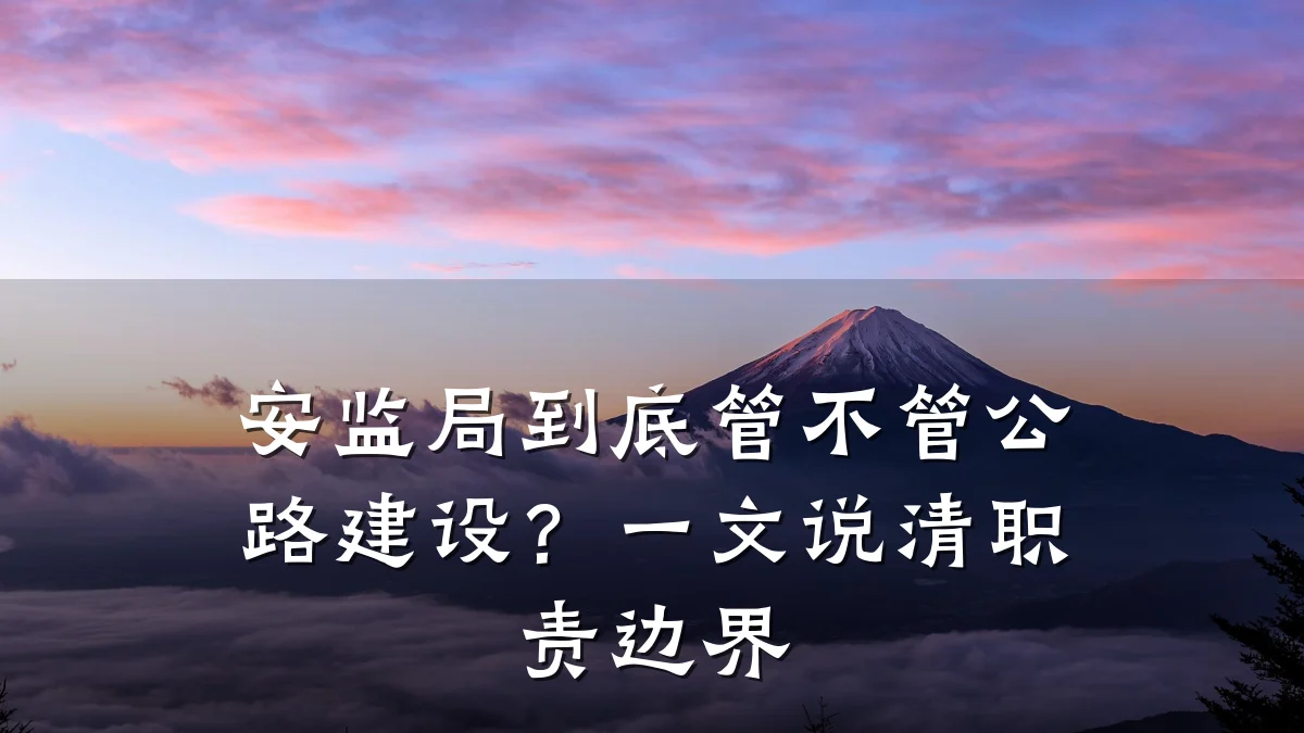 安监局到底管不管公路建设?一文说清职责边界