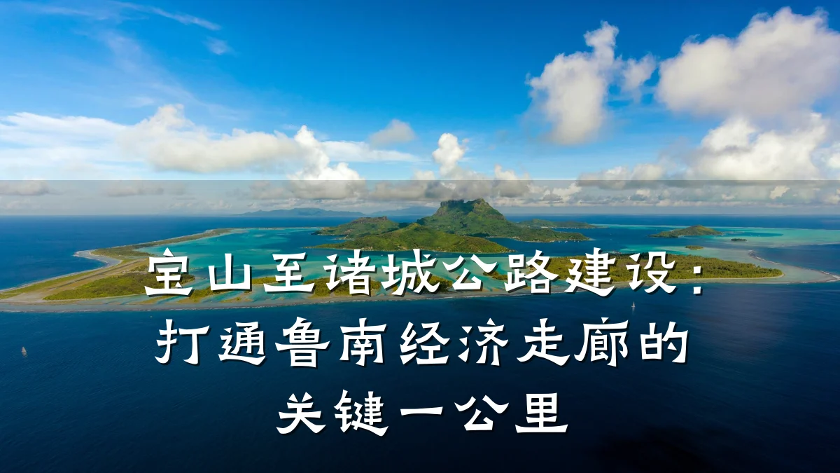 宝山至诸城公路建设:打通鲁南经济走廊的关键一公里