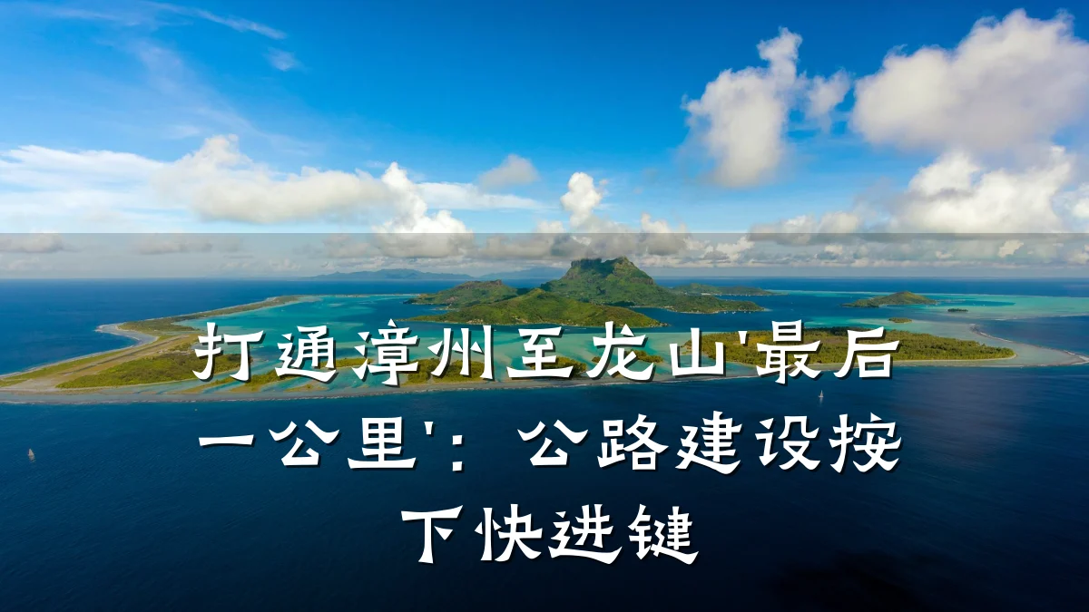 打通漳州至龙山'最后一公里':公路建设按下快进键