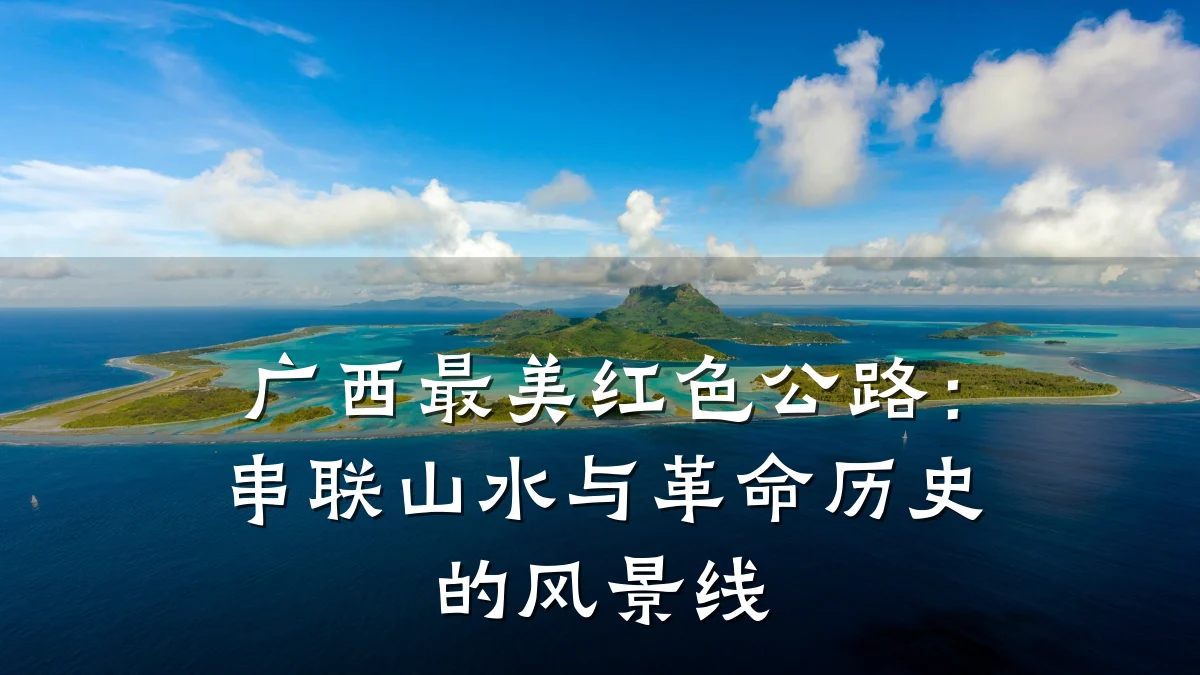 广西最美红色公路:串联山水与革命历史的风景线