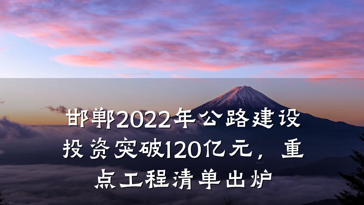 邯郸2022年公路建设投资突破120亿元,重点工程清单出炉