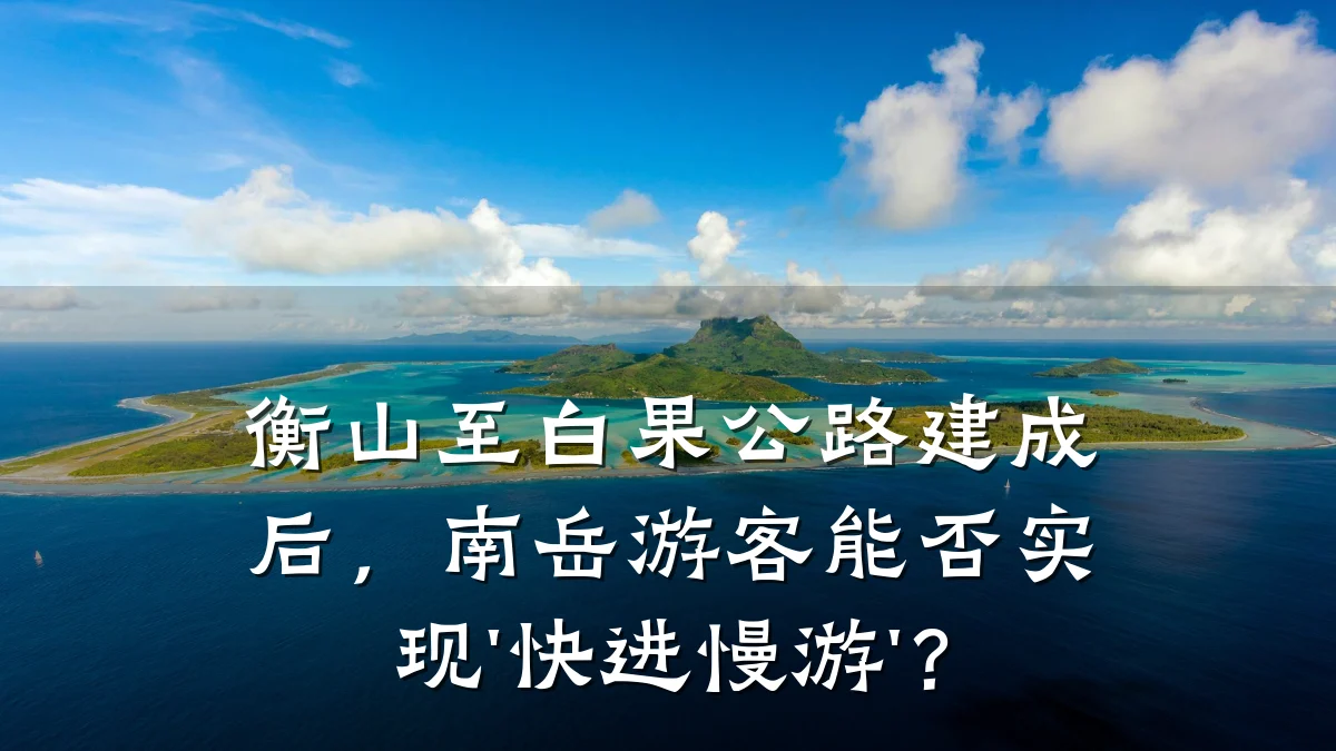 衡山至白果公路建成后,南岳游客能否实现'快进慢游'?