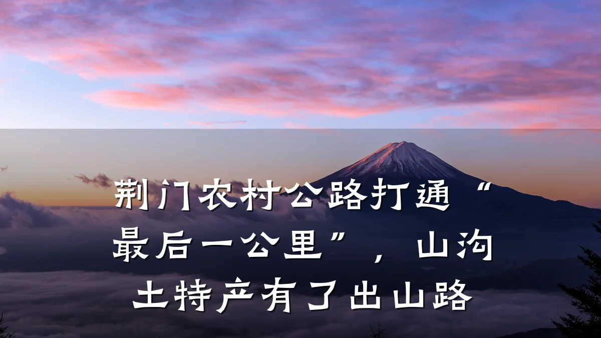 荆门农村公路打通“最后一公里”,山沟土特产有了出山路