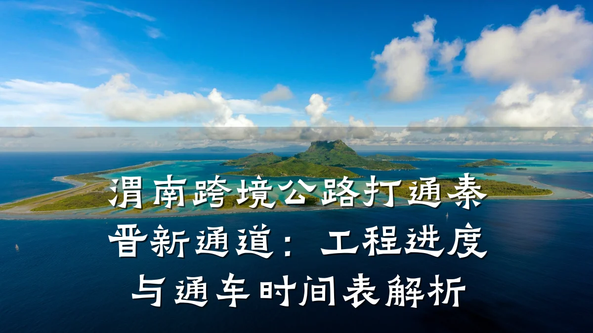 渭南跨境公路打通秦晋新通道:工程进度与通车时间表解析