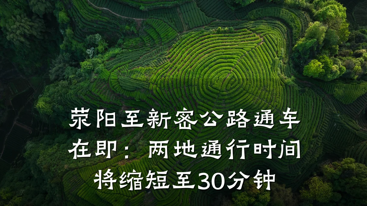 荥阳至新密公路通车在即:两地通行时间将缩短至30分钟