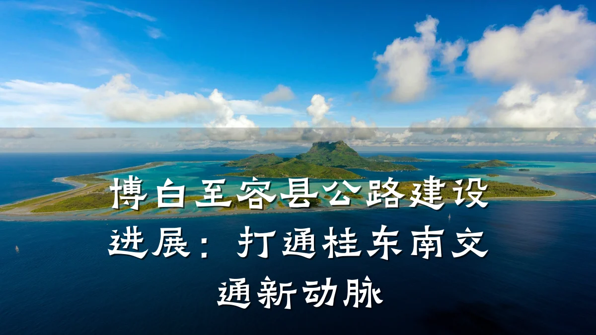 博白至容县公路建设进展:打通桂东南交通新动脉